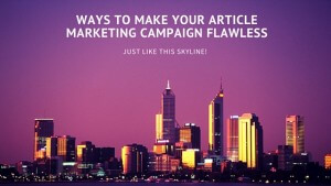 Ways To Make Your Article Marketing Campaign Flawless